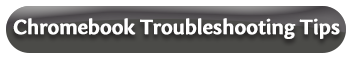 Chromebook Troubleshooting Tips
